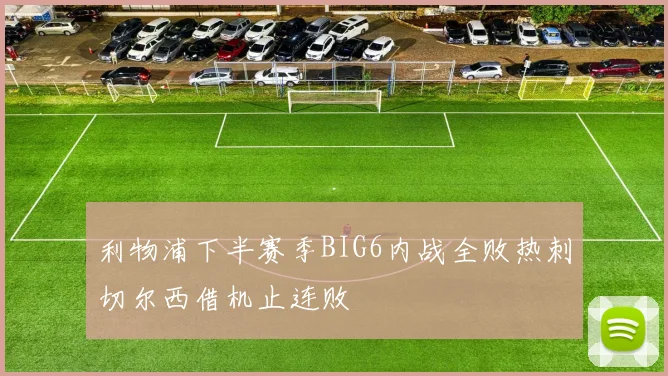 利物浦下半赛季BIG6内战全败热刺切尔西借机止连败
