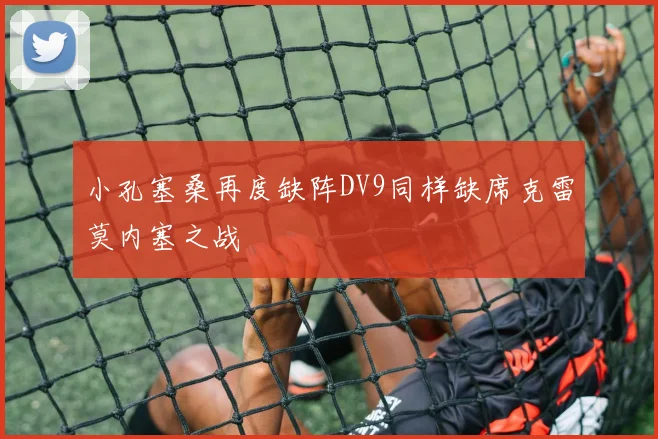 小孔塞桑再度缺阵DV9同样缺席克雷莫内塞之战