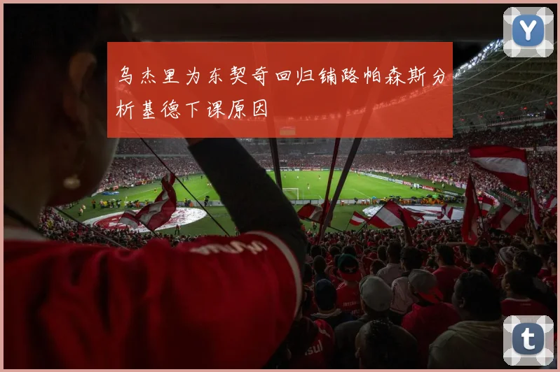 乌杰里为东契奇回归铺路帕森斯分析基德下课原因