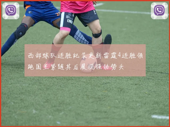 西部球队连胜纪录更新雷霆4连胜领跑国王紧随其后展现强劲势头